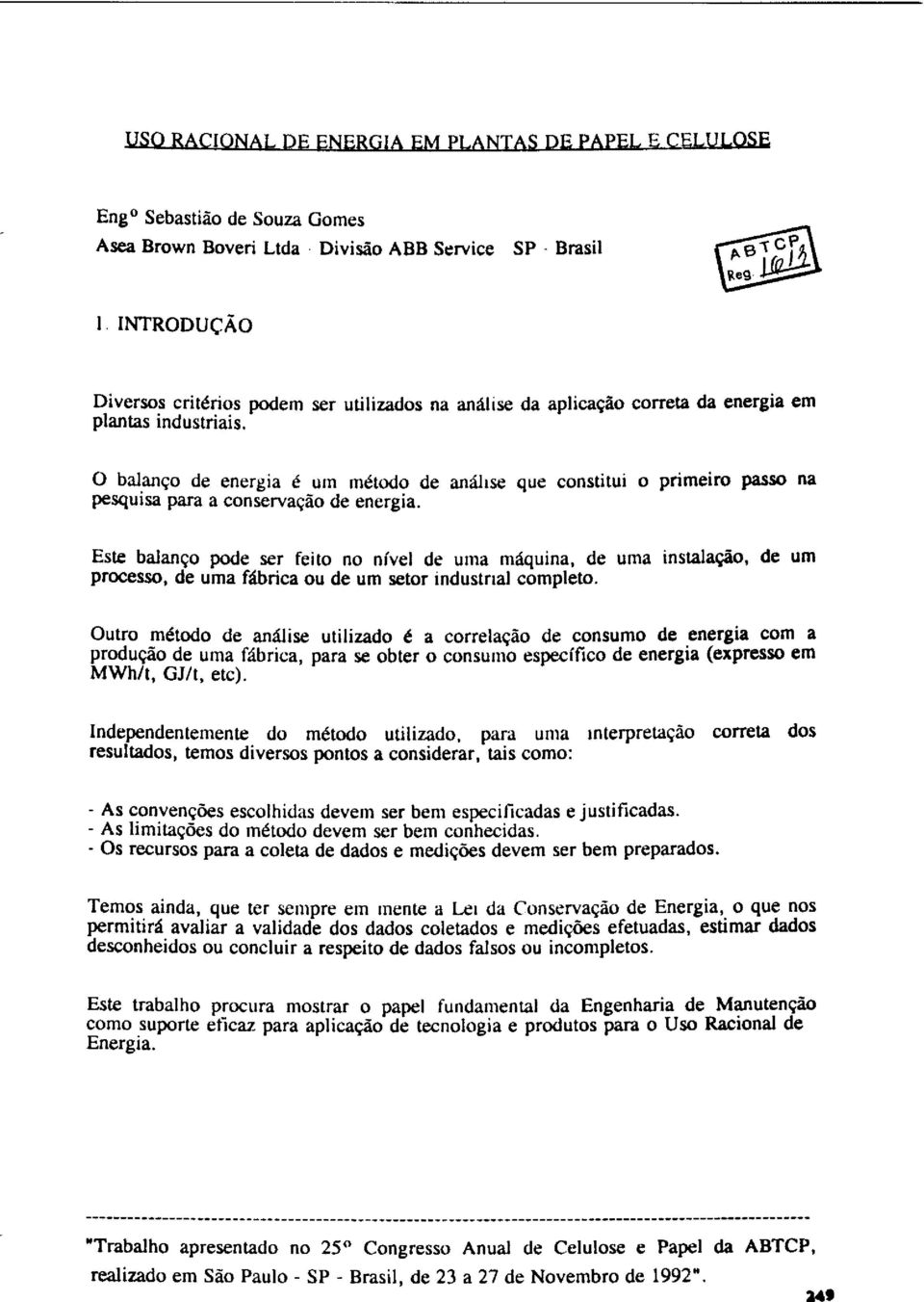 pode ser feito no nível de uma máquina de uma instalação processo de uma fábrica ou de um setor industnal completo de um Outro método de análise utilizado é a correlaçào de consumo de energia com a