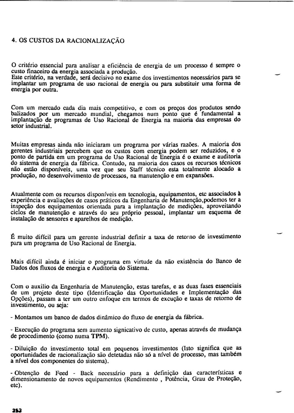 com os preços dos produtos sendo balizados por um mercado mundial chegamos num ponto que é fundamental a implantação de programas de Uso Racional de Energia na matoria das empresas do setor