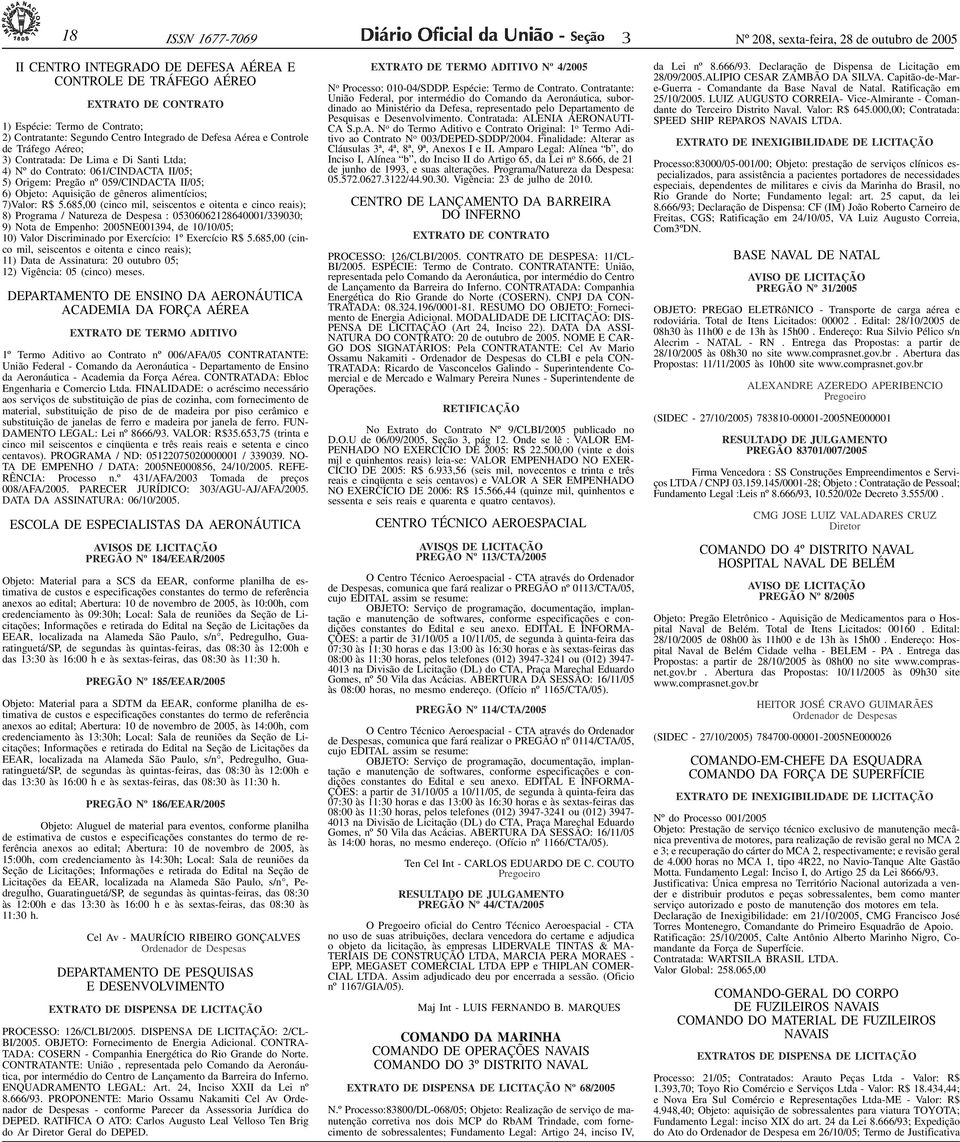 Contratante: Segundo Centro Integrado de Defesa Aérea e Controle de Tráfego Aéreo; ) Contratada: De Lima e Di Santi Ltda; 4) Nº do Contrato: 061/CINDACTA II/05; 5) Origem: Pregão nº 059/CINDACTA
