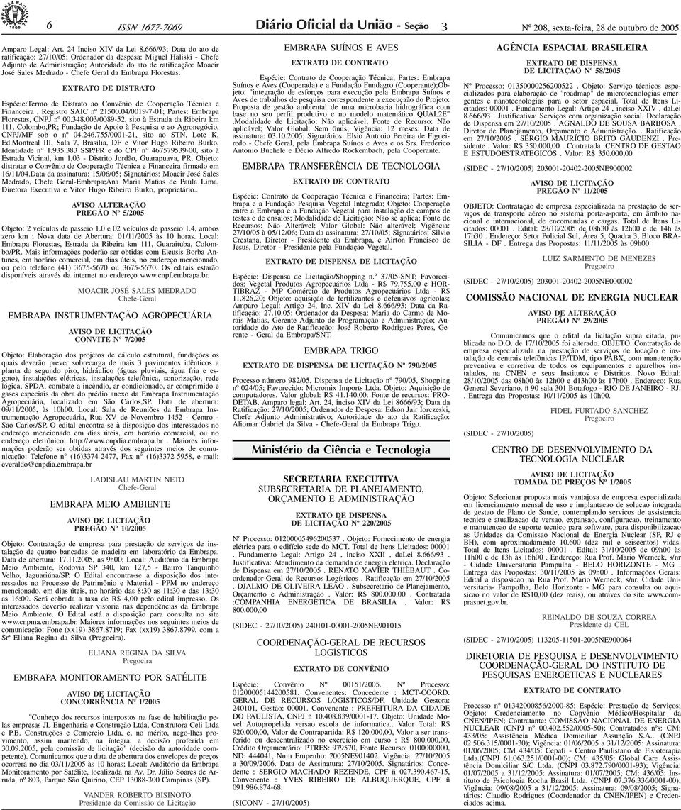 666/9; Data do ato de ratificação: 27/10/05; Ordenador da despesa: Miguel Haliski - Chefe Adjunto de Administração; Autoridade do ato de ratificação: Moacir José Sales Medrado - Chefe Geral da