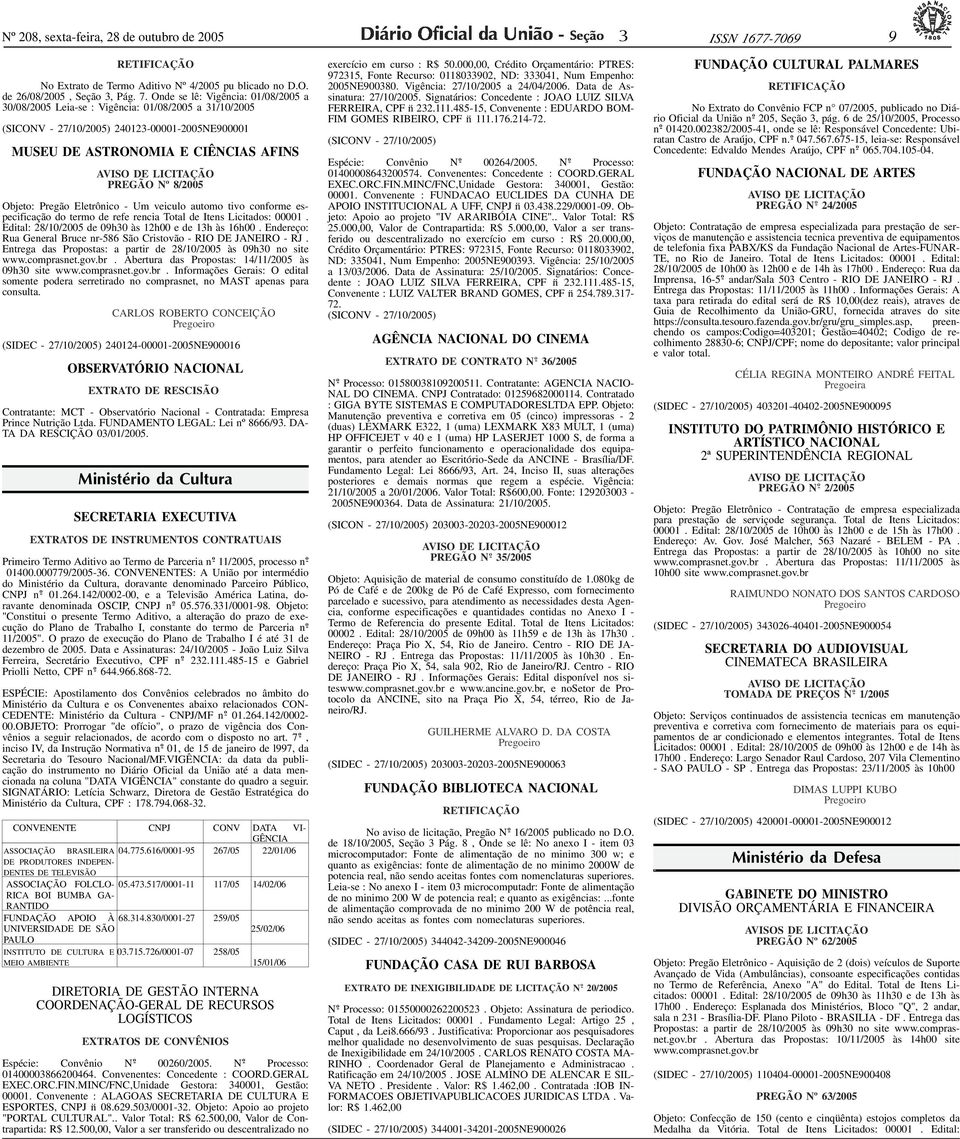 Onde se lê: Vigência: 01/08/2005 a 0/08/2005 Leia-se : Vigência: 01/08/2005 a 1/10/2005 (SICONV - 27/10/2005) 24012-00001-2005NE900001 MUSEU DE ASTRONOMIA E CIÊNCIAS AFINS Nº 8/2005 Objeto: Pregão