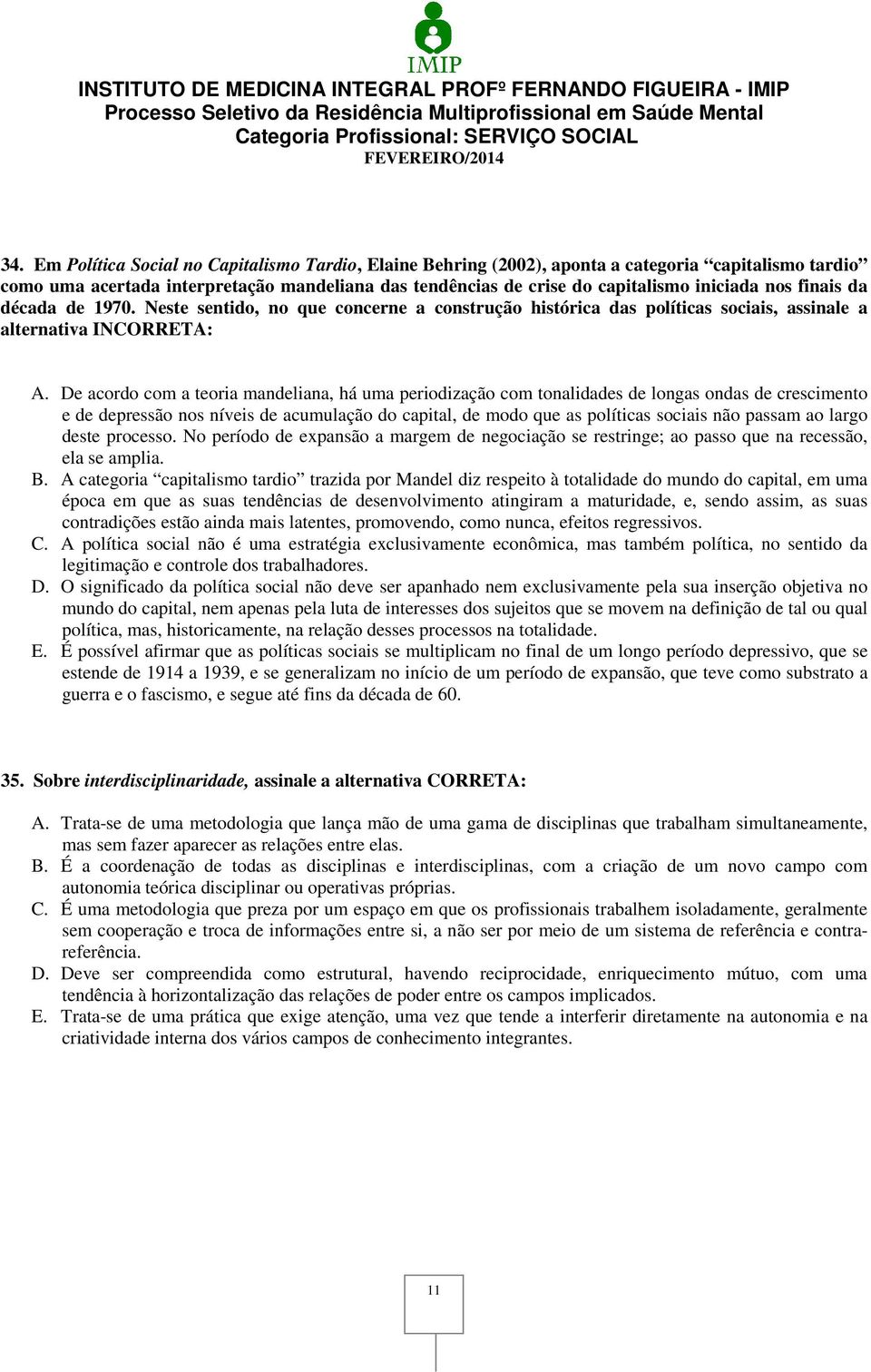 De acordo com a teoria mandeliana, há uma periodização com tonalidades de longas ondas de crescimento e de depressão nos níveis de acumulação do capital, de modo que as políticas sociais não passam