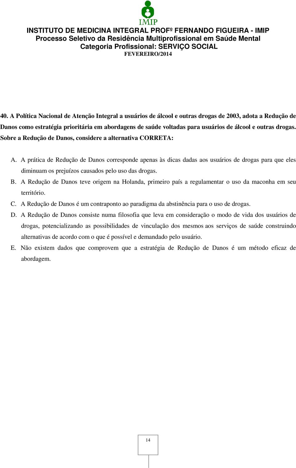 A prática de Redução de Danos corresponde apenas às dicas dadas aos usuários de drogas para que eles diminuam os prejuízos causados pelo uso das drogas. B.