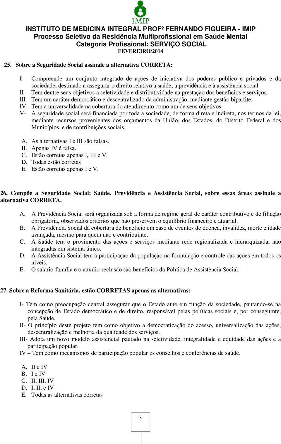 III- Tem um caráter democrático e descentralizado da administração, mediante gestão bipartite. IV- Tem a universalidade na cobertura do atendimento como um de seus objetivos.