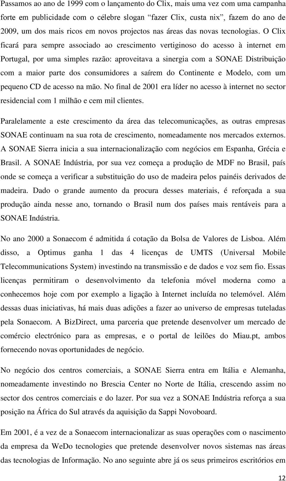 O Clix ficará para sempre associado ao crescimento vertiginoso do acesso à internet em Portugal, por uma simples razão: aproveitava a sinergia com a SONAE Distribuição com a maior parte dos