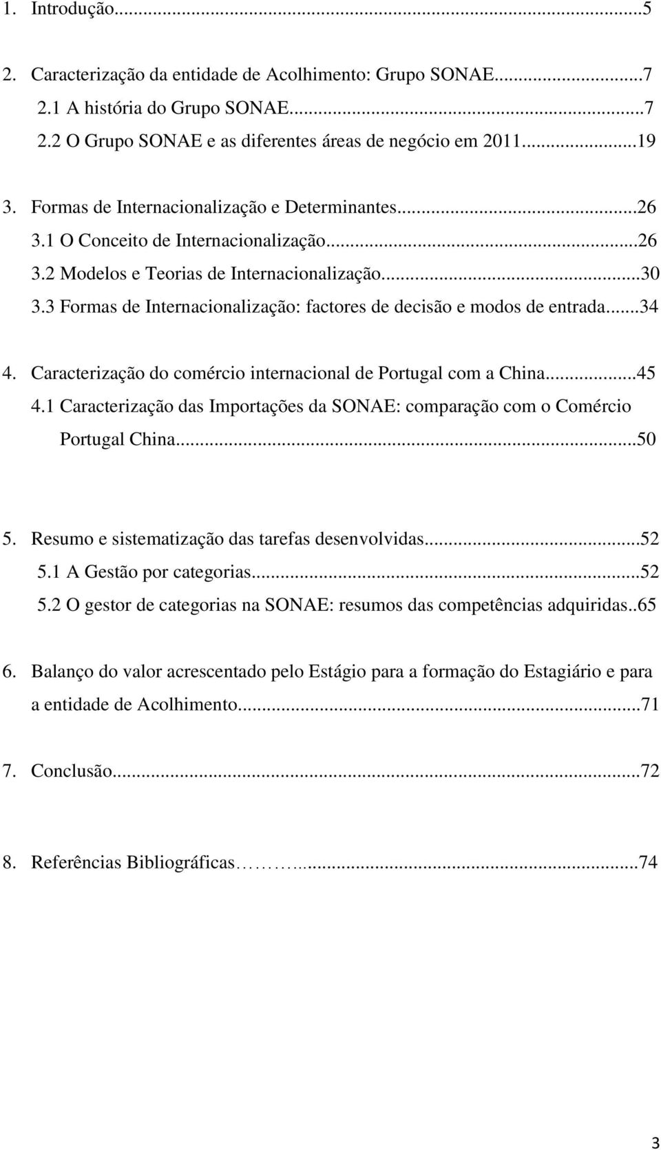 3 Formas de Internacionalização: factores de decisão e modos de entrada...34 4. Caracterização do comércio internacional de Portugal com a China...45 4.