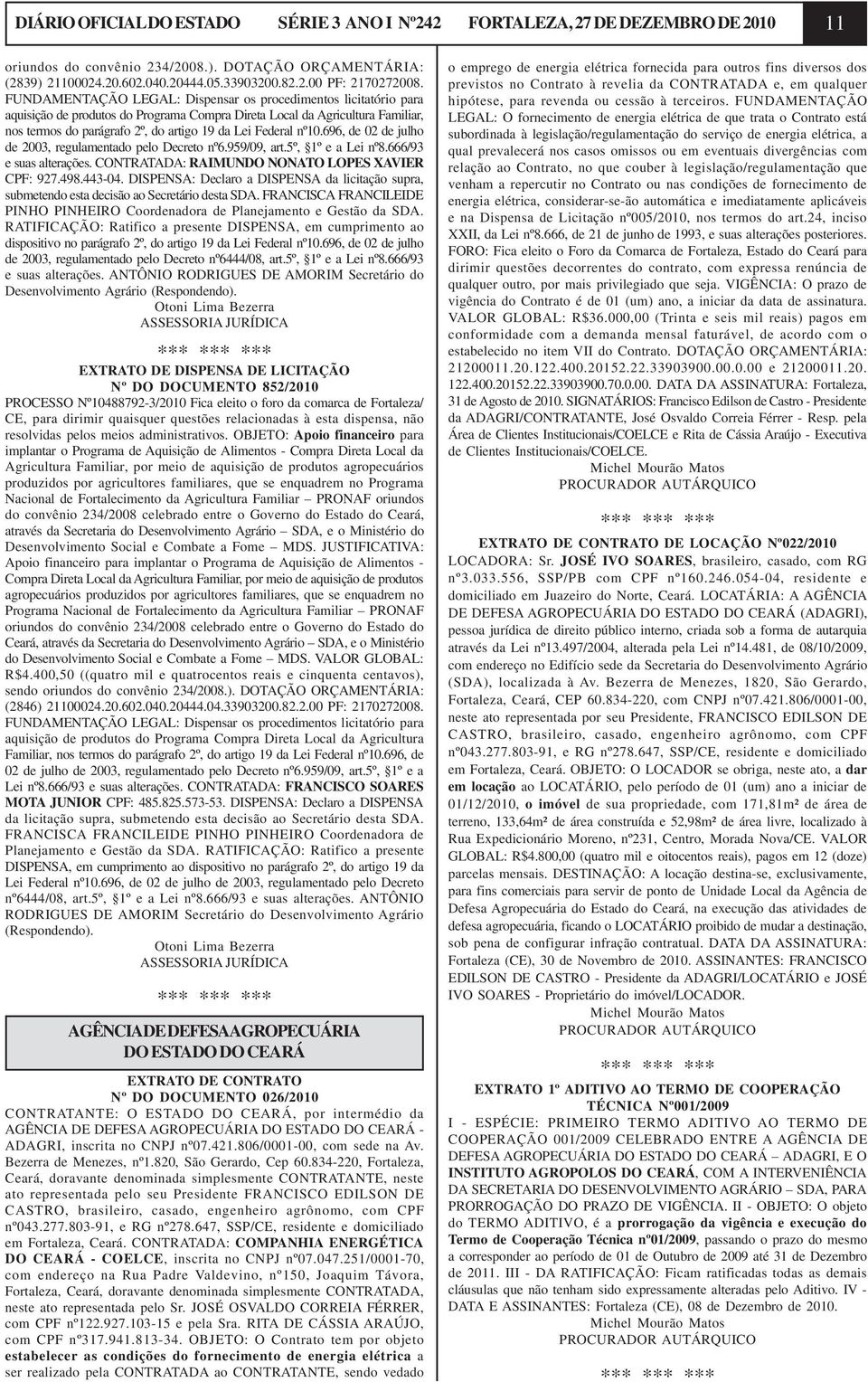 nº10.696, de 02 de julho de 2003, regulamentado pelo Decreto nº6.959/09, art.5º, 1º e a Lei nº8.666/93 e suas alterações. CONTRATADA: RAIMUNDO NONATO LOPES XAVIER CPF: 927.498.443-04.