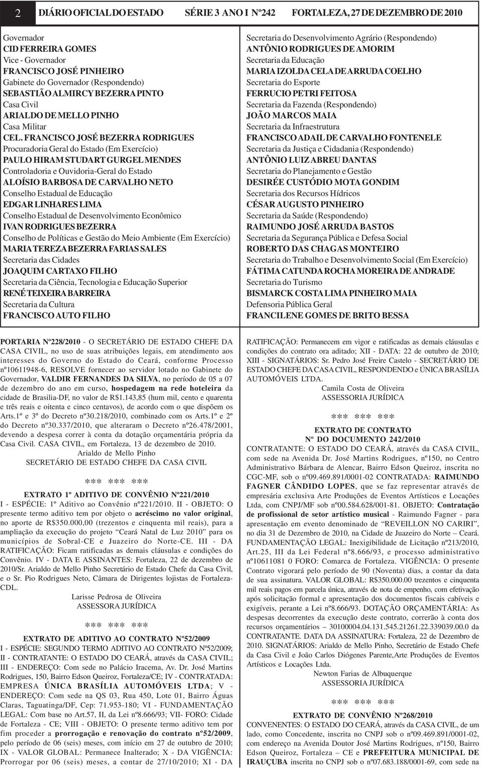 FRANCISCO JOSÉ BEZERRA RODRIGUES Procuradoria Geral do Estado (Em Exercício) PAULO HIRAM STUDART GURGEL MENDES Controladoria e Ouvidoria-Geral do Estado ALOÍSIO BARBOSA DE CARVALHO NETO Conselho