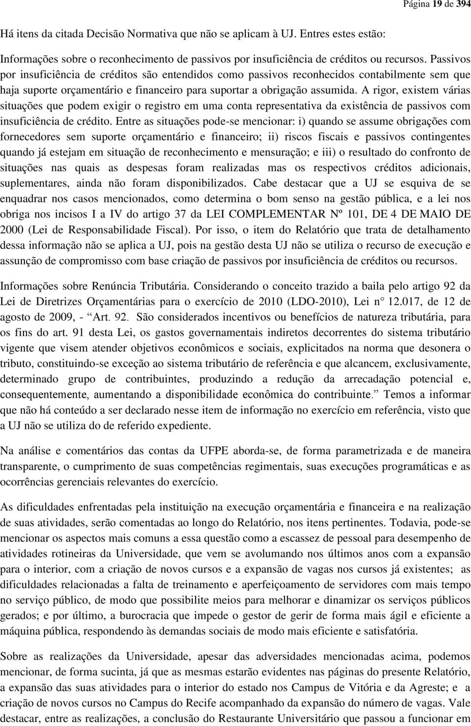 A rigor, existem várias situações que podem exigir o registro em uma conta representativa da existência de passivos com insuficiência de crédito.