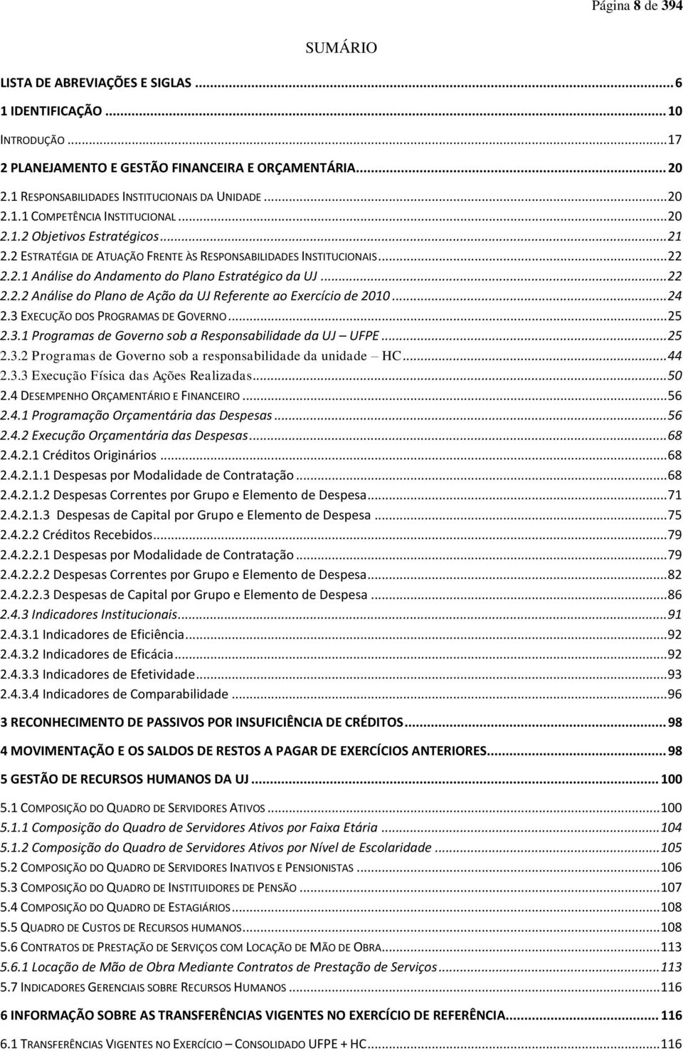 2.1 Análise do Andamento do Plano Estratégico da UJ... 22 2.2.2 Análise do Plano de Ação da UJ Referente ao Exercício de 2010... 24 2.3 EXECUÇÃO DOS PROGRAMAS DE GOVERNO... 25 2.3.1 Programas de Governo sob a Responsabilidade da UJ UFPE.