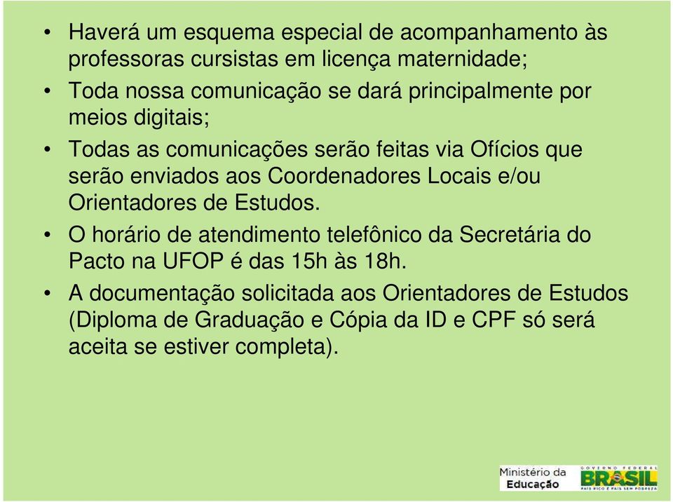 Locais e/ou Orientadores de Estudos. O horário de atendimento telefônico da Secretária do Pacto na UFOP é das 15h às 18h.