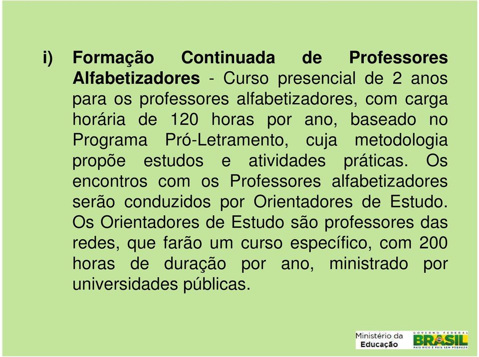 práticas. Os encontros com os Professores alfabetizadores serão conduzidos por Orientadores de Estudo.