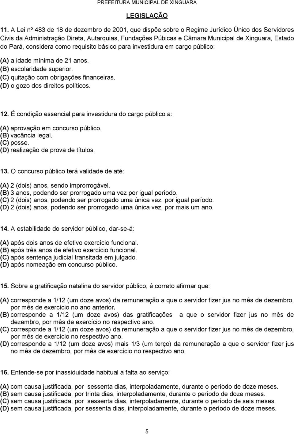 Pará, considera como requisito básico para investidura em cargo público: (A) a idade mínima de 21 anos. (B) escolaridade superior. (C) quitação com obrigações financeiras.