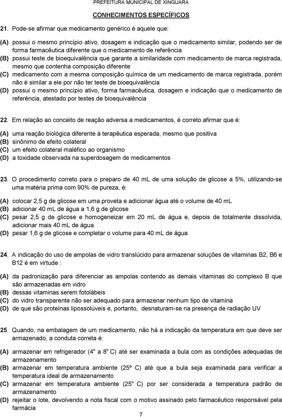 de referência (B) possui teste de bioequivalência que garante a similaridade com medicamento de marca registrada, mesmo que contenha composição diferente (C) medicamento com a mesma composição