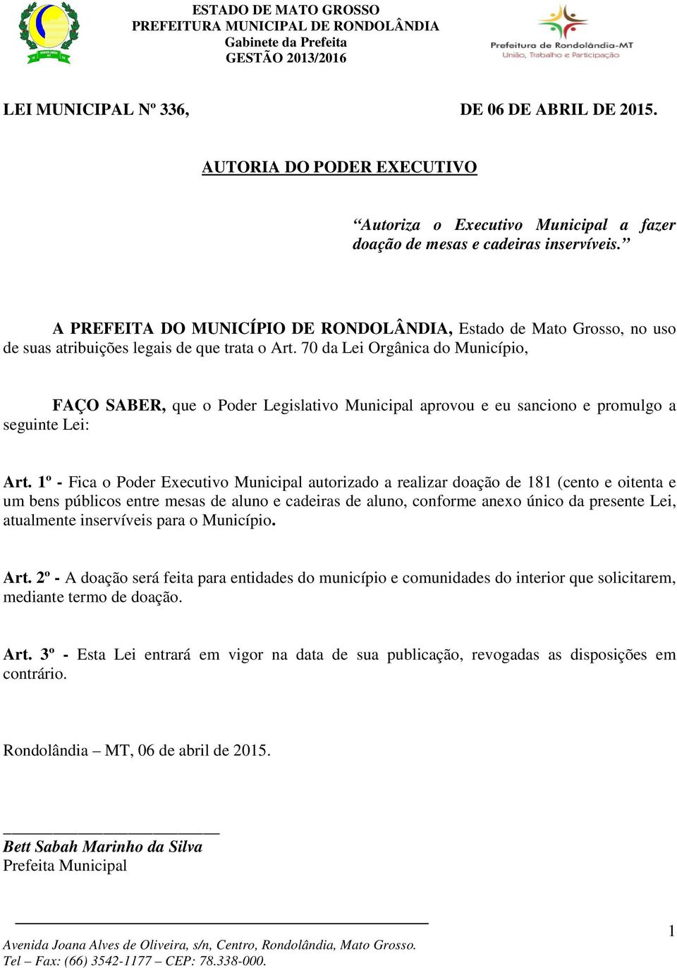 70 da Lei Orgânica do Município, FAÇO SABER, que o Poder Legislativo Municipal aprovou e eu sanciono e promulgo a seguinte Lei: Art.