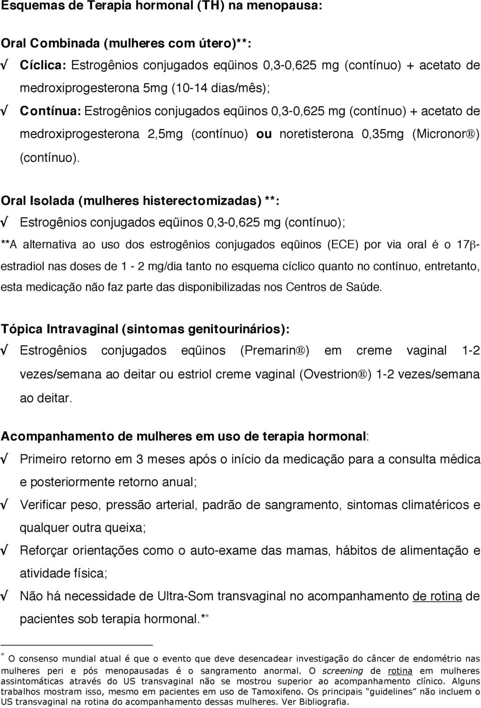 Contínua: Estrogênios conjugados eqüinos 0,3-0,625 mg (contínuo) + acetato de medroxiprogesterona 2,5mg (contínuo) ou noretisterona 0,35mg (Micronor") (contínuo).