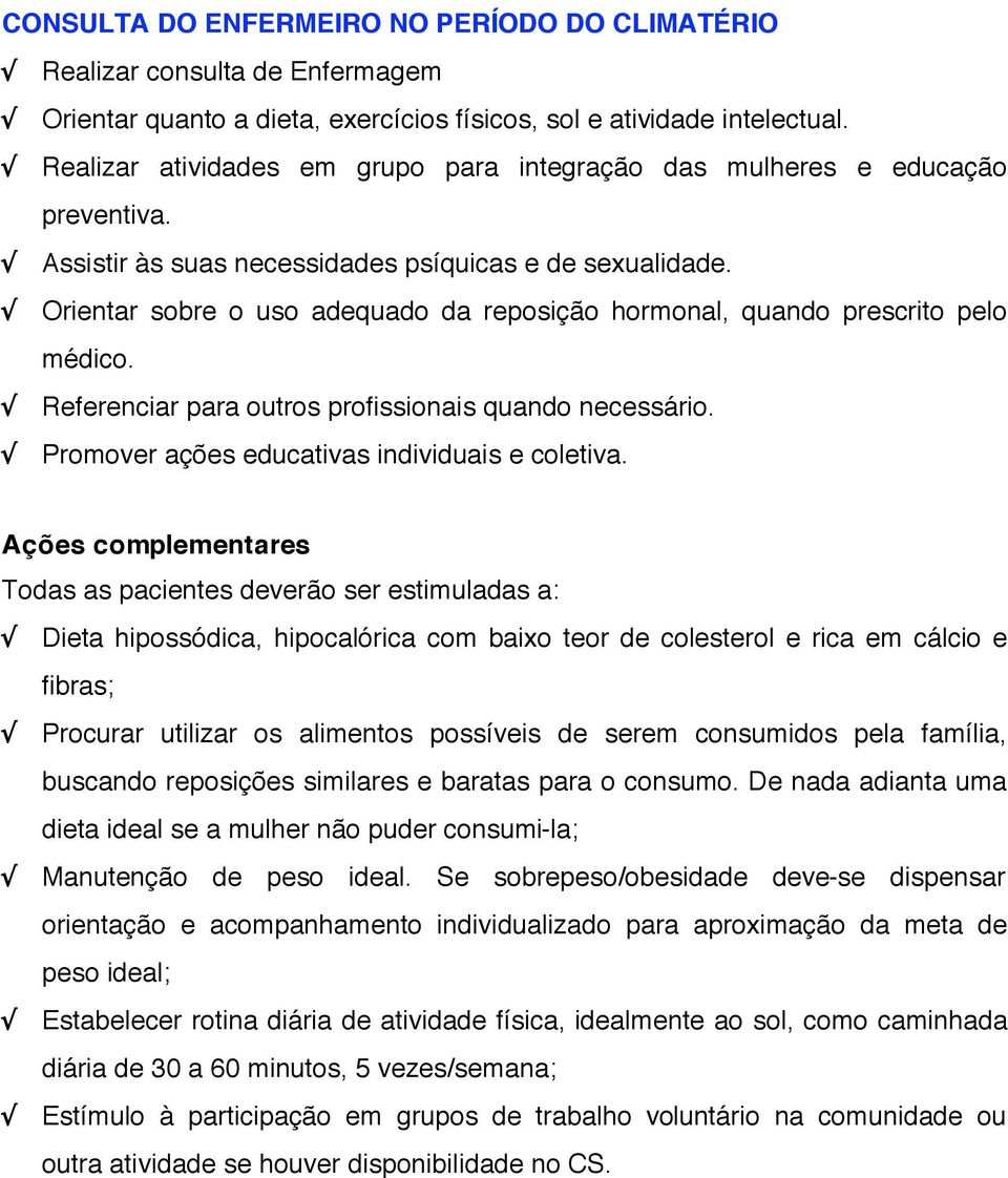 ! Orientar sobre o uso adequado da reposição hormonal, quando prescrito pelo médico.! Referenciar para outros profissionais quando necessário.! Promover ações educativas individuais e coletiva.