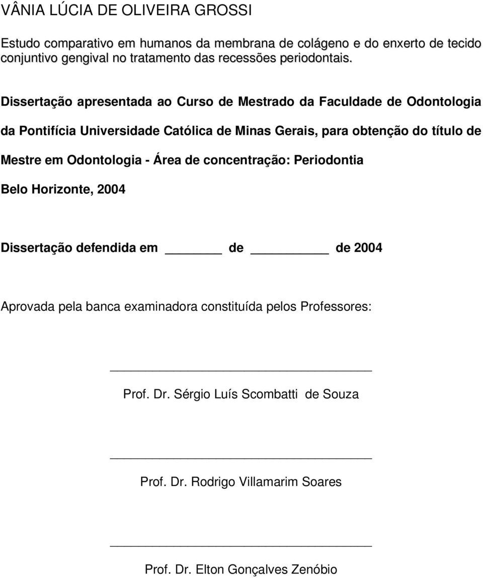 Dissertação apresentada ao Curso de Mestrado da Faculdade de Odontologia da Pontifícia Universidade Católica de Minas Gerais, para obtenção do título de
