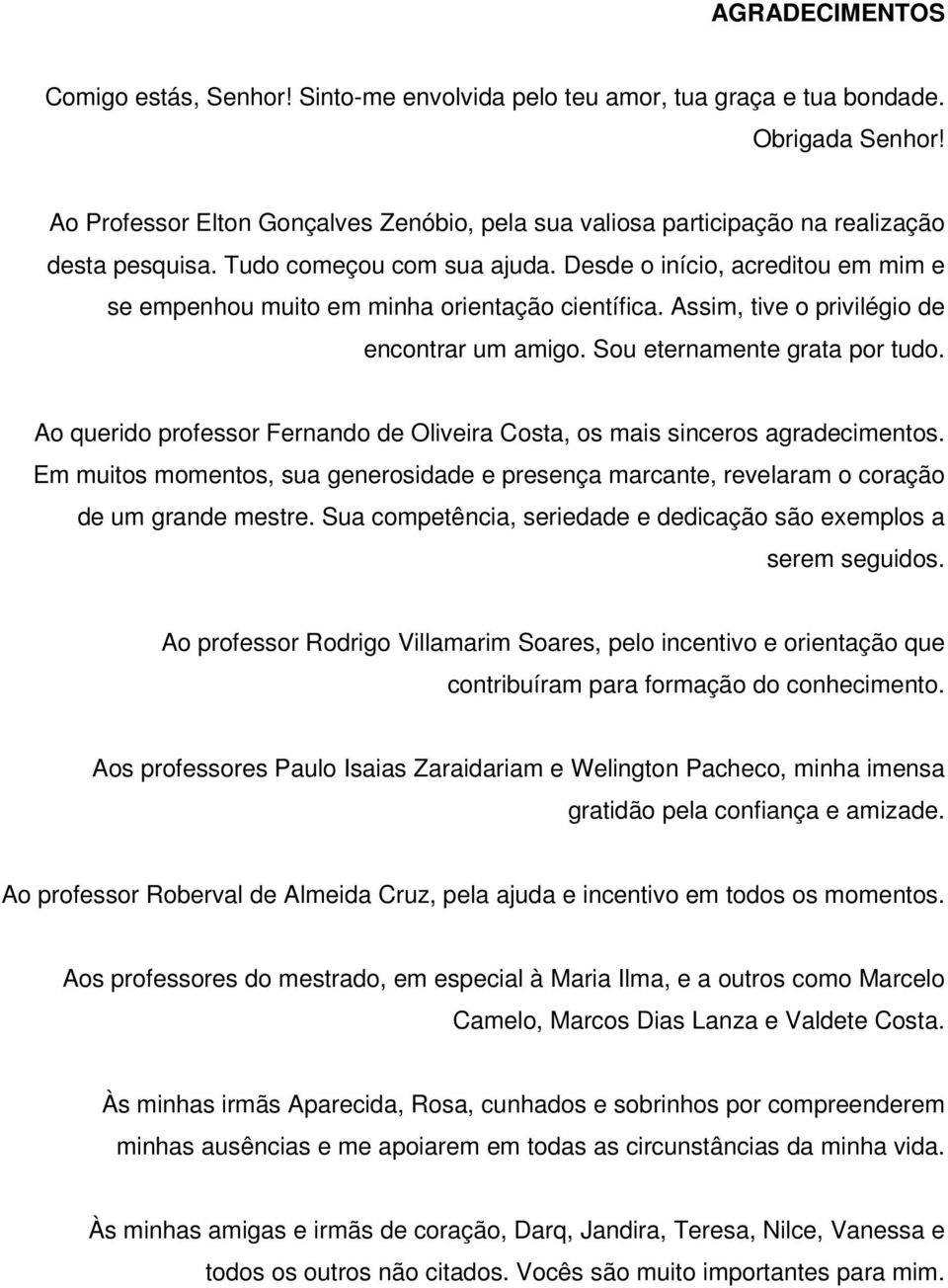 Desde o início, acreditou em mim e se empenhou muito em minha orientação científica. Assim, tive o privilégio de encontrar um amigo. Sou eternamente grata por tudo.