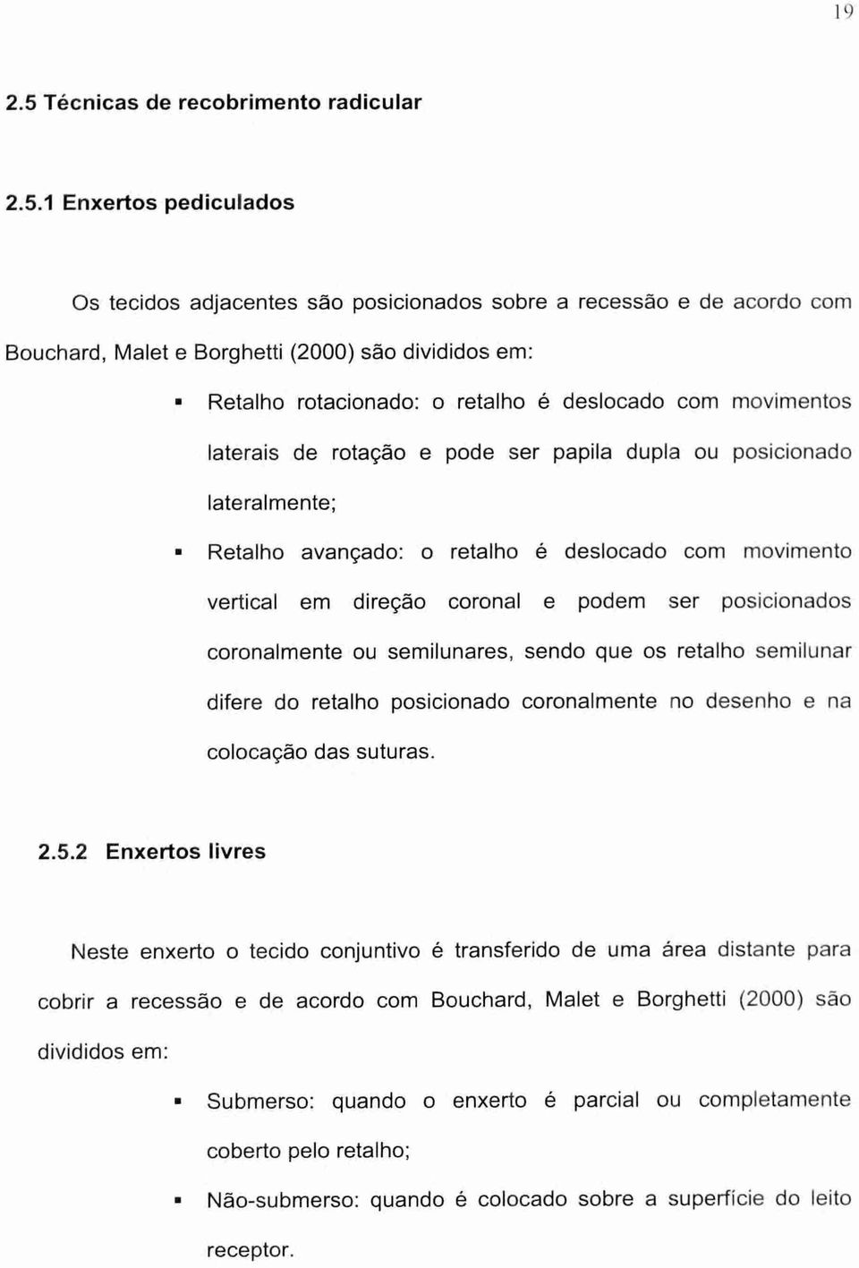 1 Enxertos pediculados Os tecidos adjacentes são posicionados sobre a recessão e de acordo com Bouchard, Malet e Borghetti (2000) são divididos em: Retalho rotacionado: o retalho é deslocado com