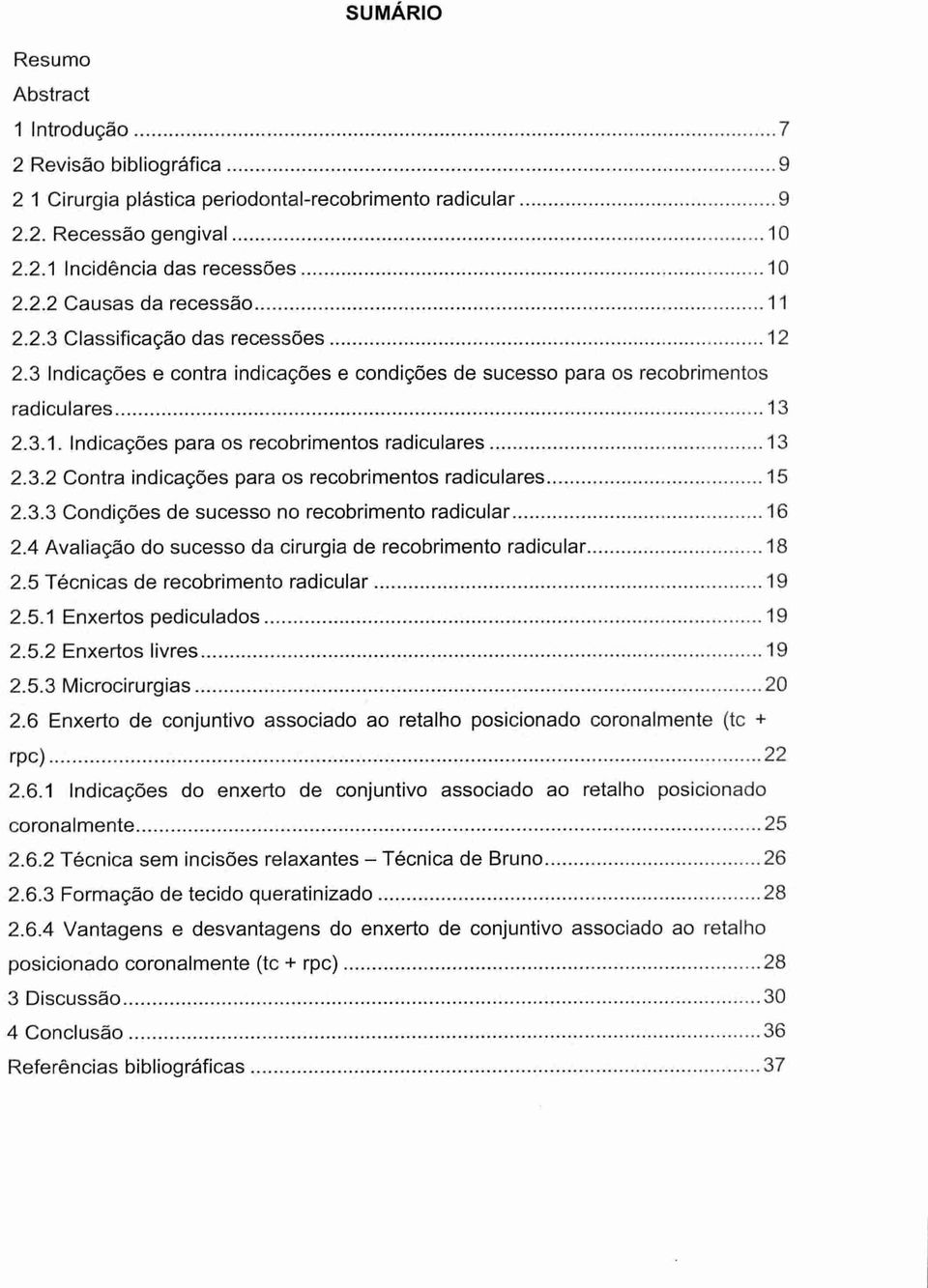 3.3 Condições de sucesso no recobrimento radicular 16 2.4 Avaliação do sucesso da cirurgia de recobrimento radicular 18 2.5 Técnicas de recobrimento radicular 19 2.5.1 Enxertos pediculados 19 2.5.2 Enxertos livres 19 2.