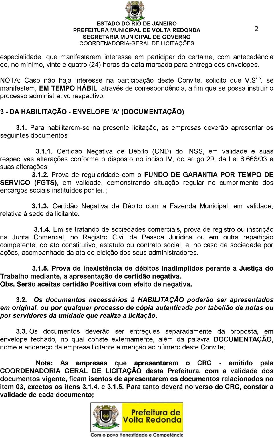 se manifestem, EM TEMPO HÁBIL, através de correspondência, a fim que se possa instruir o processo administrativo respectivo. 3 - DA HABILITAÇÃO - ENVELOPE A (DOCUMENTAÇÃO) 3.1.