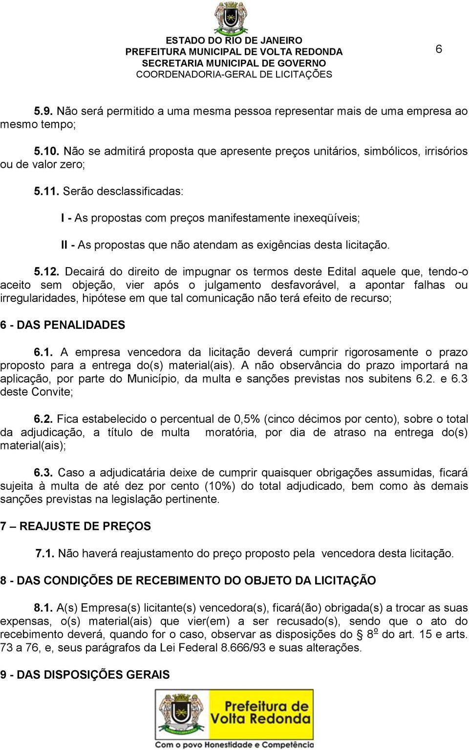 Decairá do direito de impugnar os termos deste Edital aquele que, tendo-o aceito sem objeção, vier após o julgamento desfavorável, a apontar falhas ou irregularidades, hipótese em que tal comunicação