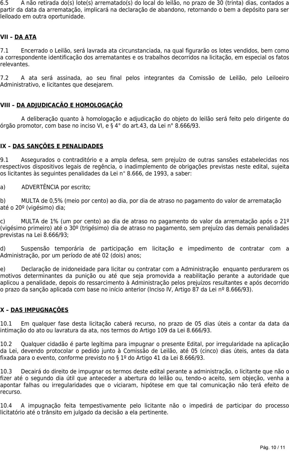 1 Encerrado o Leilão, será lavrada ata circunstanciada, na qual figurarão os lotes vendidos, bem como a correspondente identificação dos arrematantes e os trabalhos decorridos na licitação, em