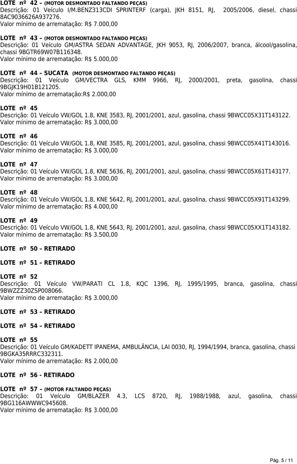 9BGTR69W07B116348. Valor mínimo de arrematação: R$ 5.