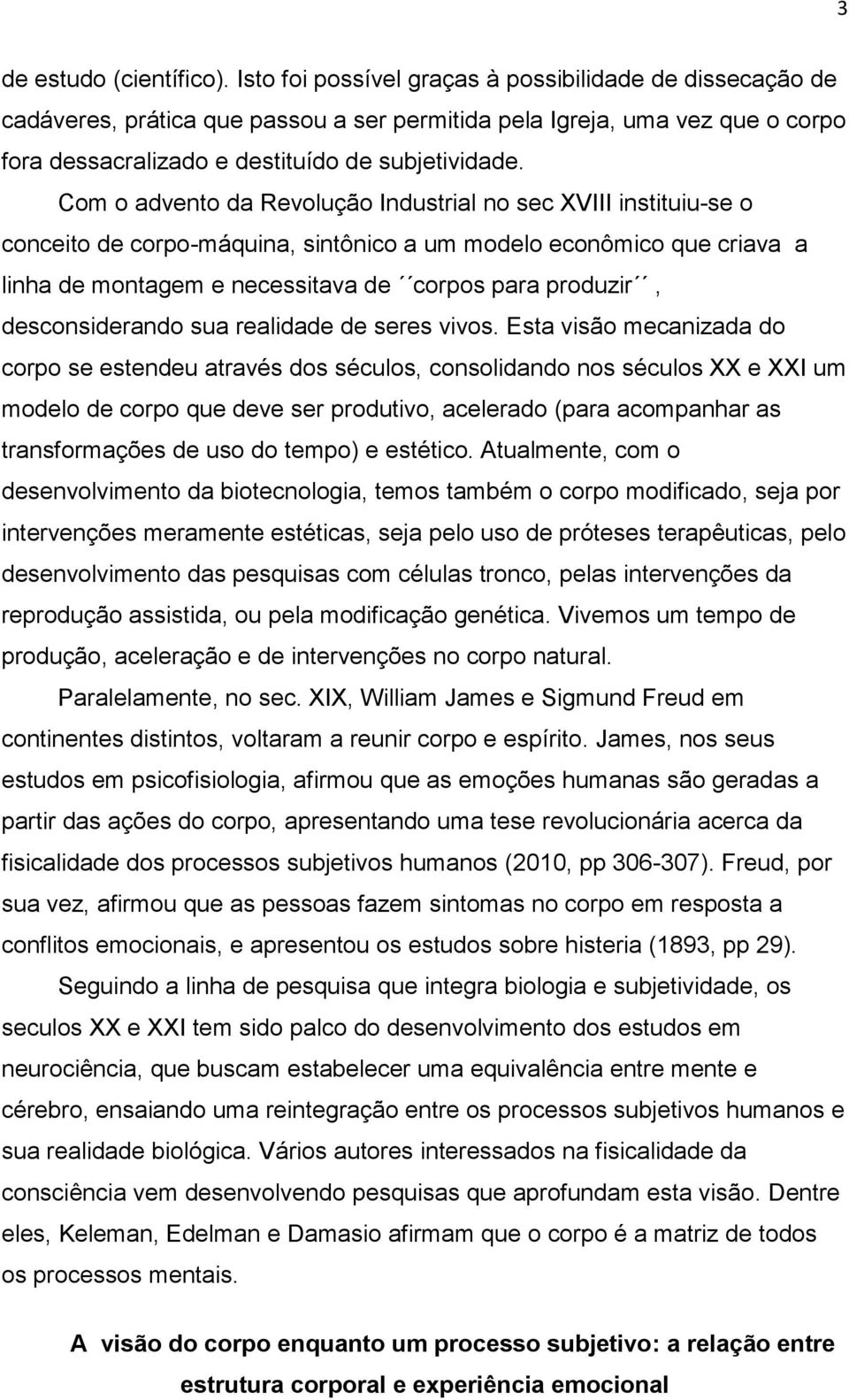 Com o advento da Revolução Industrial no sec XVIII instituiu-se o conceito de corpo-máquina, sintônico a um modelo econômico que criava a linha de montagem e necessitava de corpos para produzir,