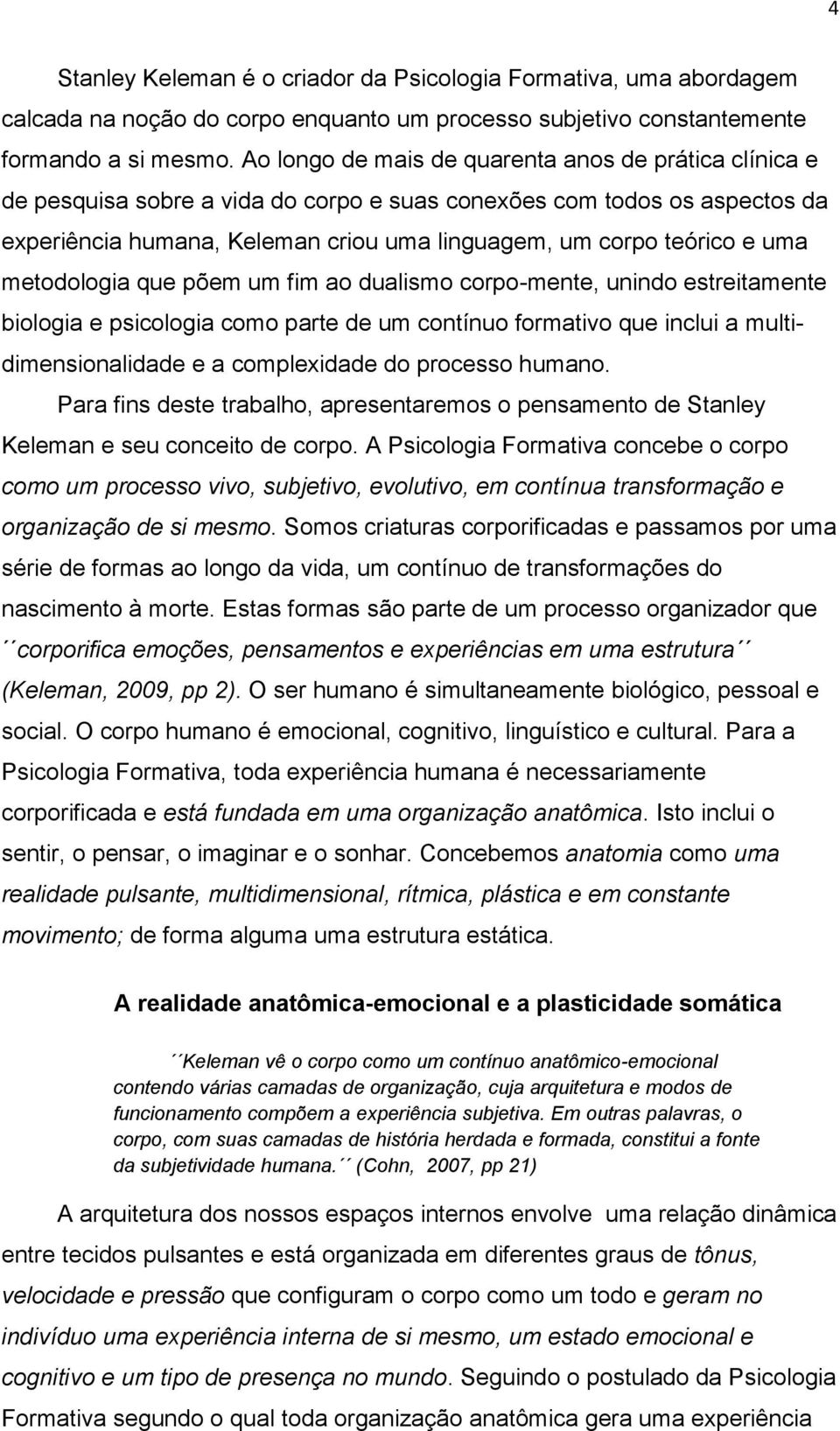 uma metodologia que põem um fim ao dualismo corpo-mente, unindo estreitamente biologia e psicologia como parte de um contínuo formativo que inclui a multidimensionalidade e a complexidade do processo