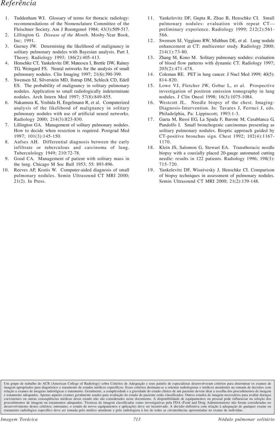 Radiology 1993; 186(2):405-413. 4. Henschke CT, Yankelevitz DF, Mateescu I, Brettle DW, Rainey TG, Weingard FS. Neural networks for the analysis of small pulmonary nodules.