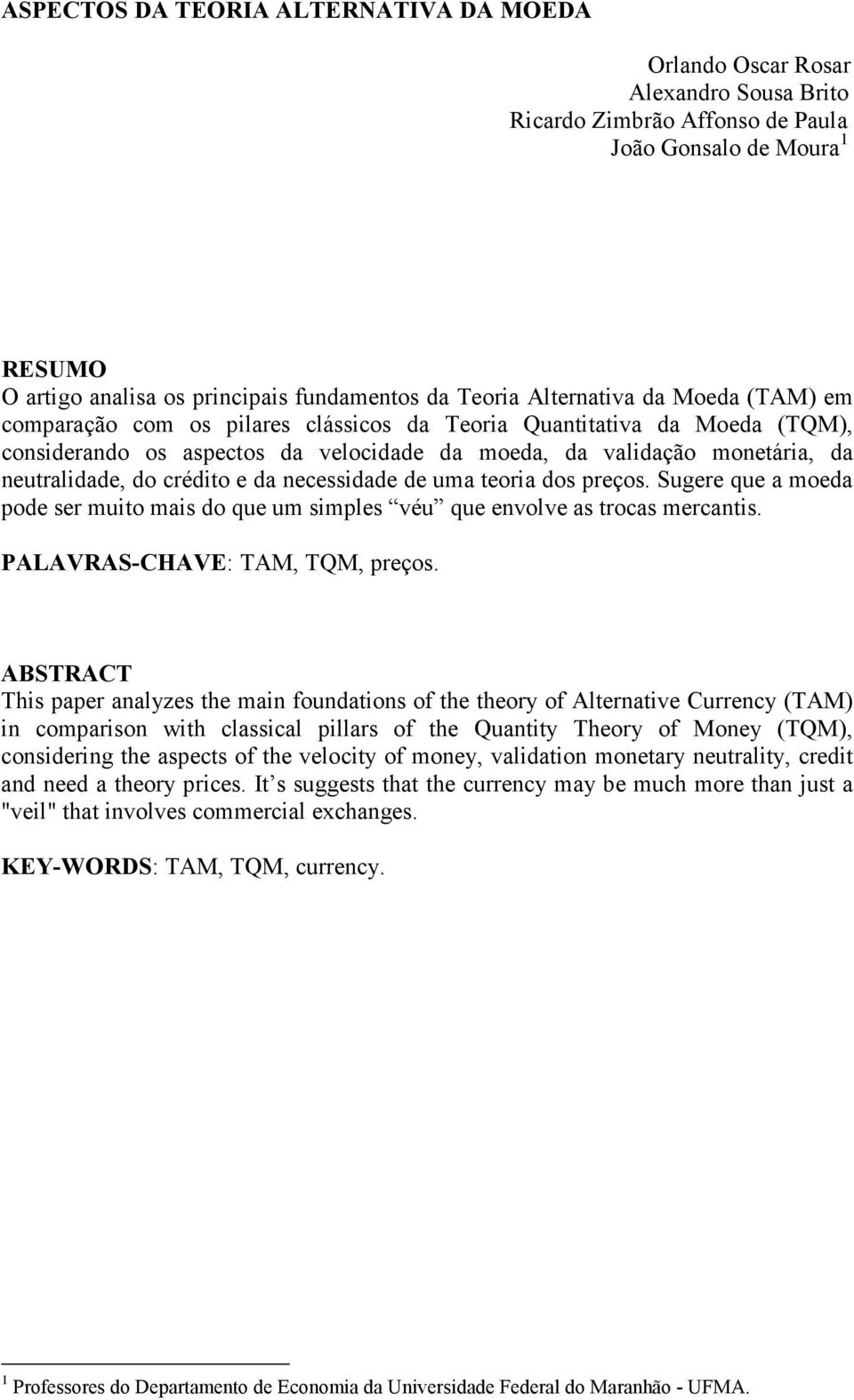 crédito e da necessidade de uma teoria dos preços. Sugere que a moeda pode ser muito mais do que um simples véu que envolve as trocas mercantis. PALAVRAS-CHAVE: TAM, TQM, preços.