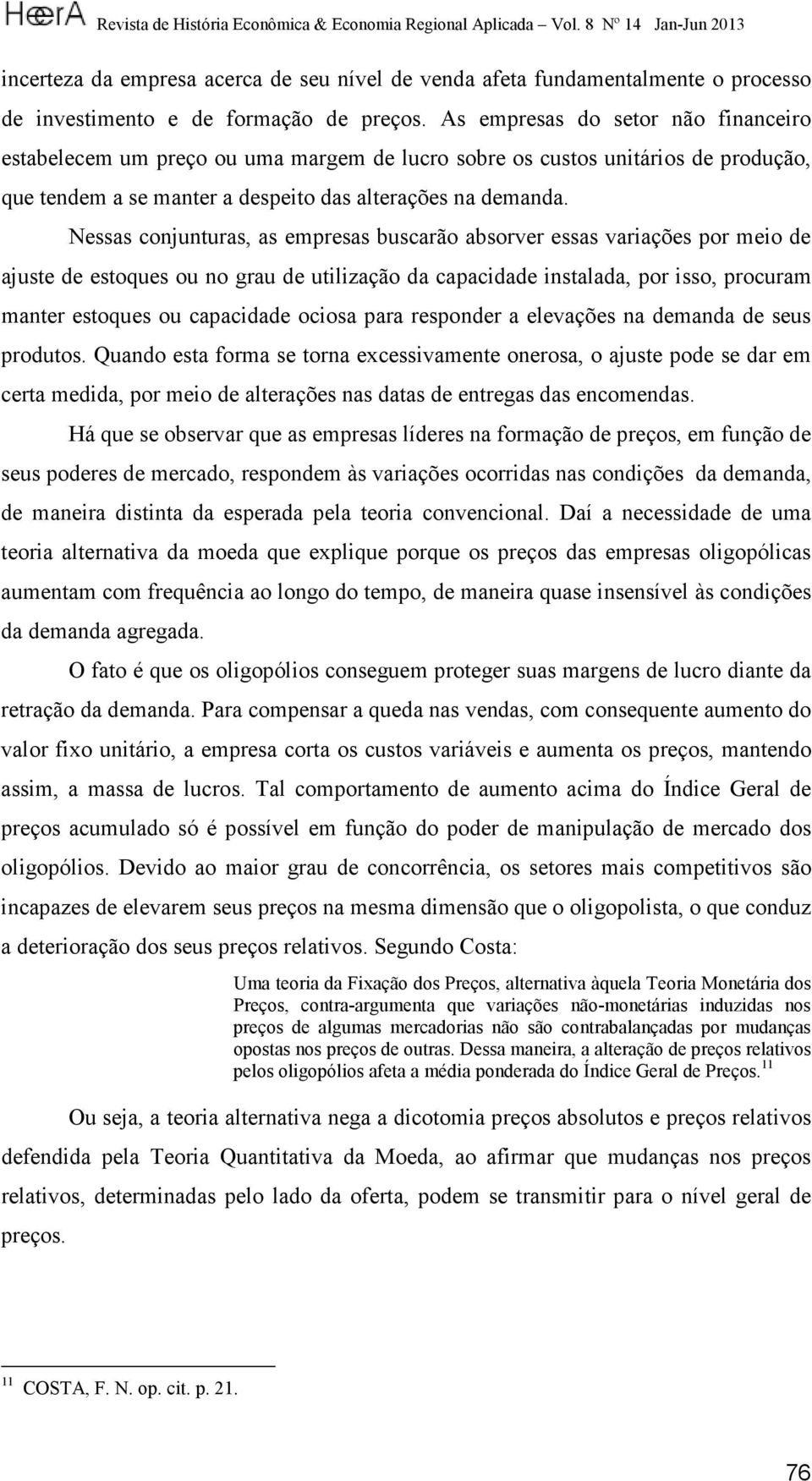 Nessas conjunturas, as empresas buscarão absorver essas variações por meio de ajuste de estoques ou no grau de utilização da capacidade instalada, por isso, procuram manter estoques ou capacidade