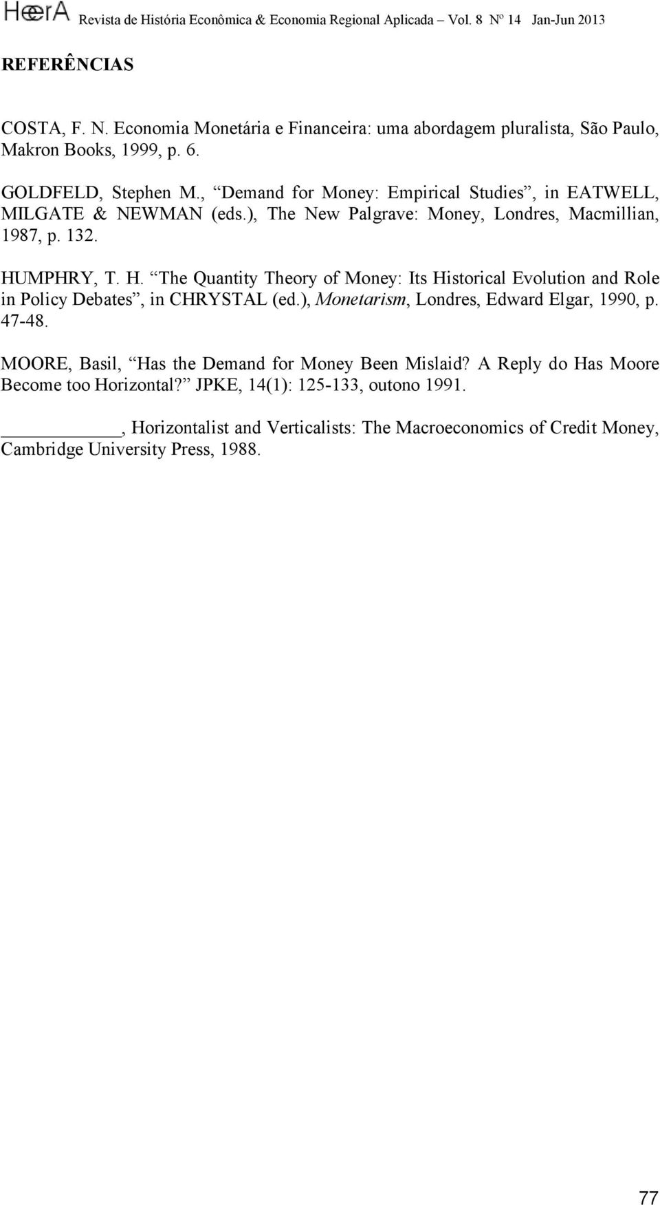 MPHRY, T. H. The Quantity Theory of Money: Its Historical Evolution and Role in Policy Debates, in CHRYSTAL (ed.), Monetarism, Londres, Edward Elgar, 1990, p. 47-48.