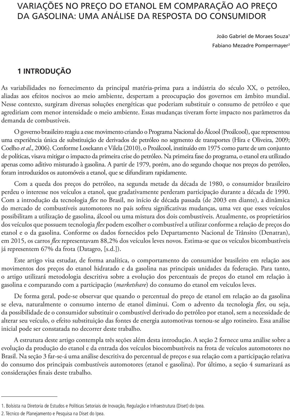 Nesse contexto, surgiram diversas soluções energéticas que poderiam substituir o consumo de petróleo e que agrediriam com menor intensidade o meio ambiente.