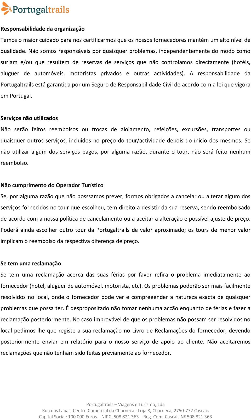 motoristas privados e outras actividades). A responsabilidade da Portugaltrails está garantida por um Seguro de Responsabilidade Civil de acordo com a lei que vigora em Portugal.