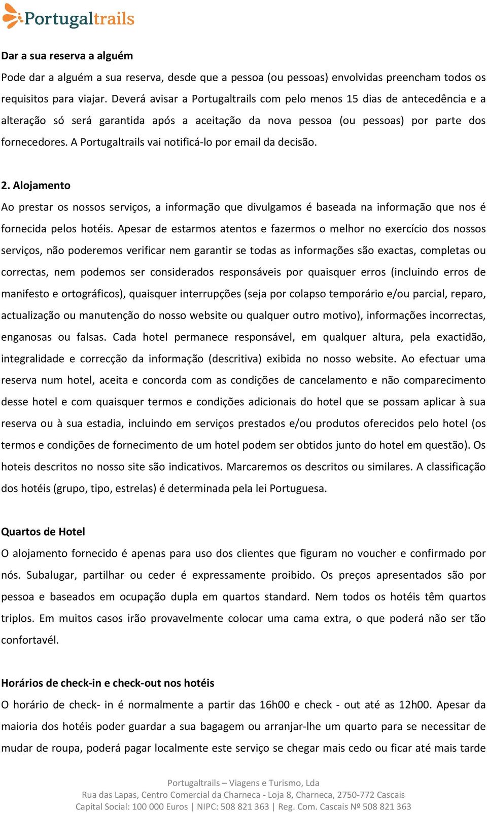 A Portugaltrails vai notificá-lo por email da decisão. 2. Alojamento Ao prestar os nossos serviços, a informação que divulgamos é baseada na informação que nos é fornecida pelos hotéis.