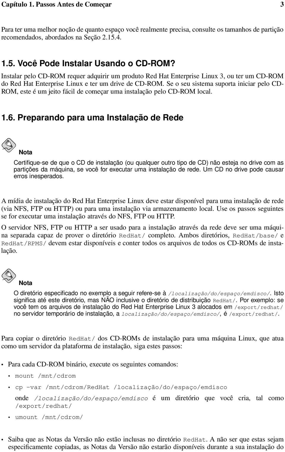 Se o seu sistema suporta iniciar pelo CD- ROM, este é um jeito fácil de começar uma instalação pelo CD-ROM local. 1.6.