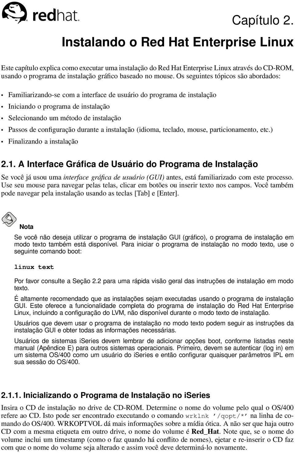 Os seguintes tópicos são abordados: Familiarizando-se com a interface de usuário do programa de instalação Iniciando o programa de instalação Selecionando um método de instalação Passos de