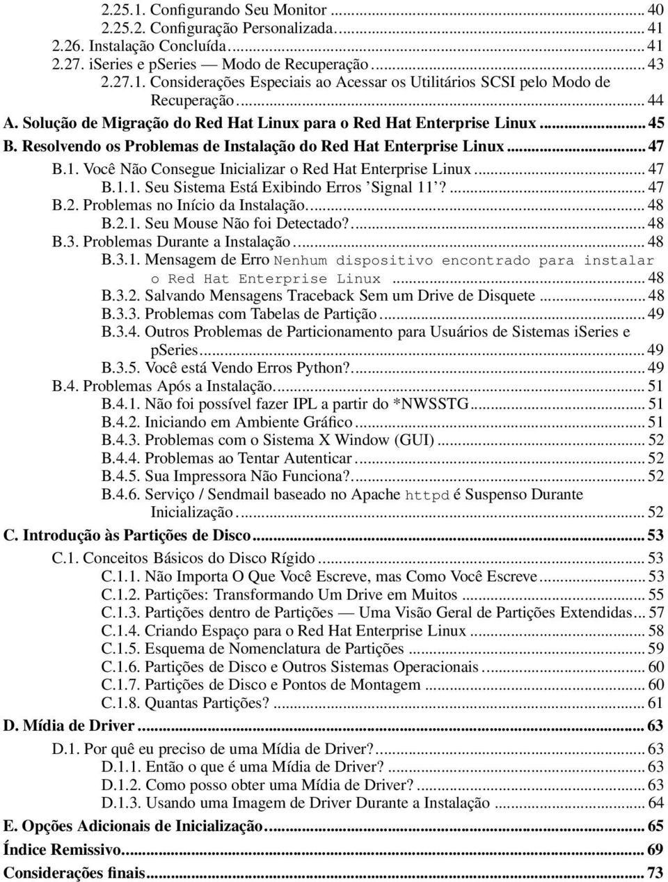 Você Não Consegue Inicializar o Red Hat Enterprise Linux... 47 B.1.1. Seu Sistema Está Exibindo Erros Signal 11?... 47 B.2. Problemas no Início da Instalação... 48 B.2.1. Seu Mouse Não foi Detectado?