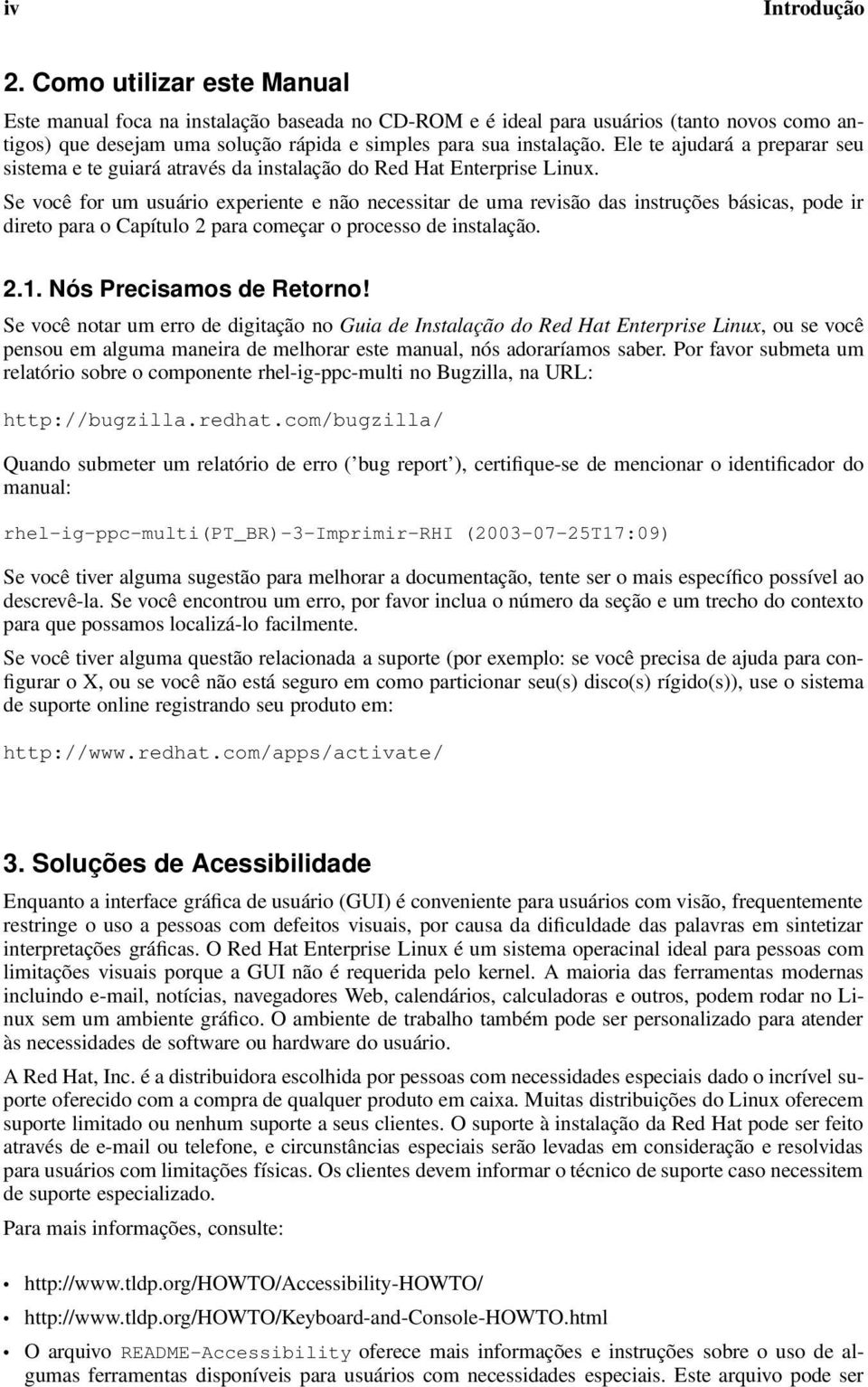 Ele te ajudará a preparar seu sistema e te guiará através da instalação do Red Hat Enterprise Linux.