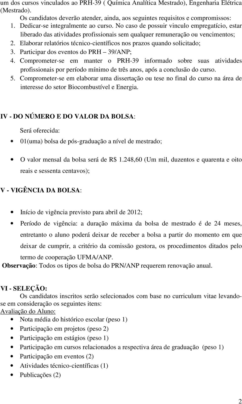 Elaborar relatórios técnico-científicos nos prazos quando solicitado; 3. Participar dos eventos do PRH 39/ANP; 4.