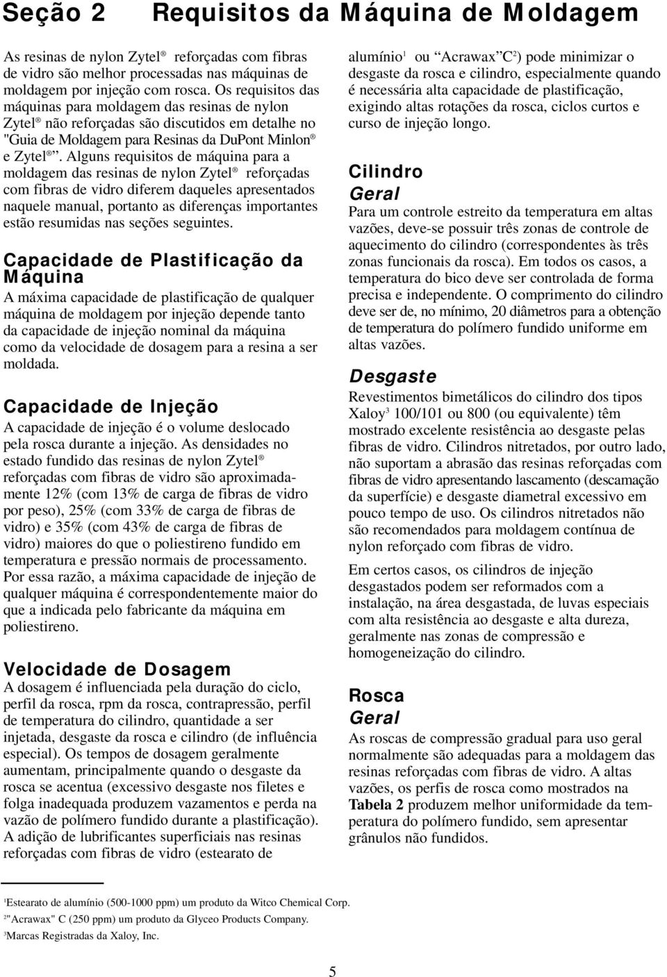 Alguns requisitos de máquina para a moldagem das resinas de nylon Zytel reforçadas com fibras de vidro diferem daqueles apresentados naquele manual, portanto as diferenças importantes estão resumidas