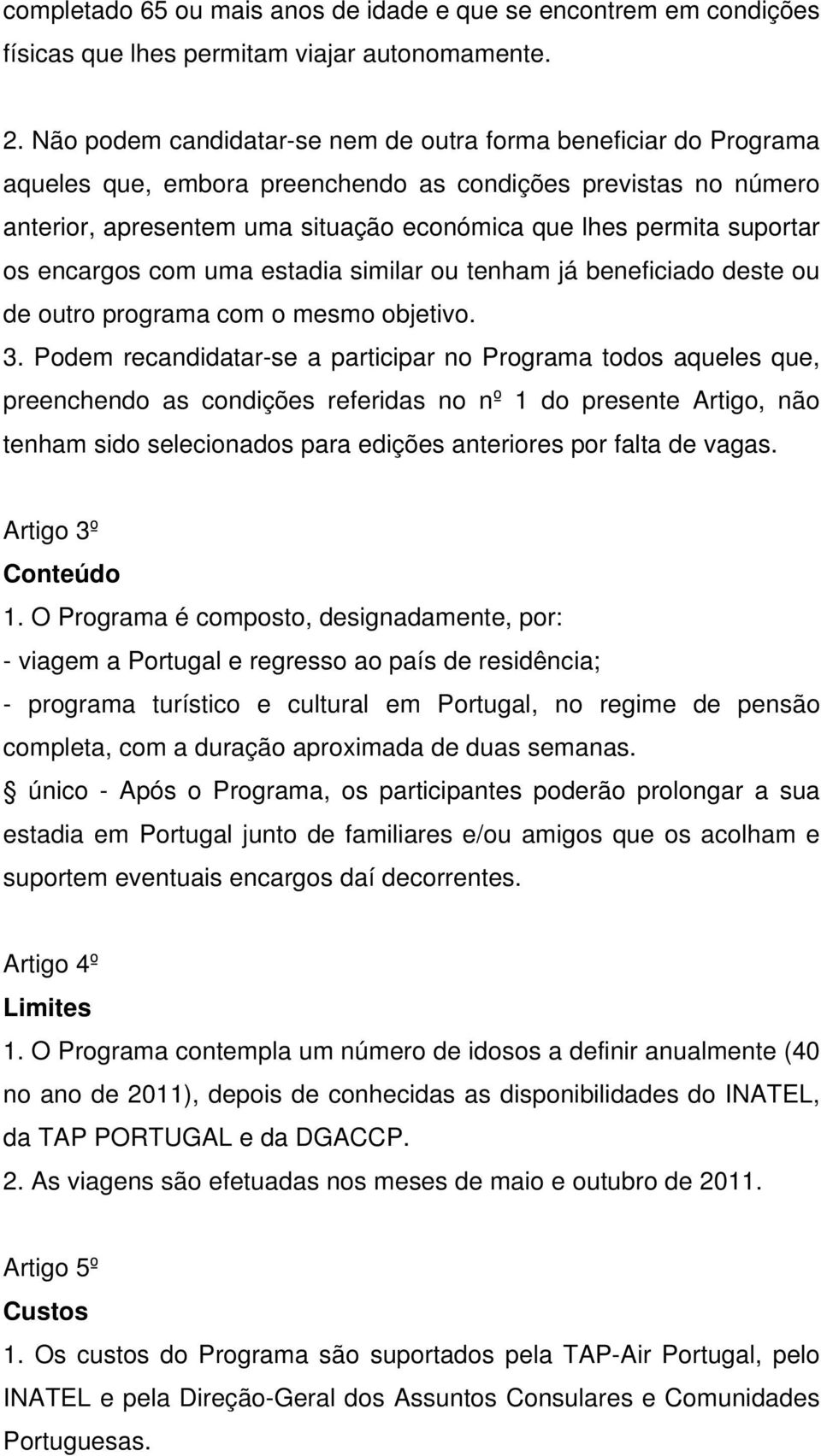 suportar os encargos com uma estadia similar ou tenham já beneficiado deste ou de outro programa com o mesmo objetivo. 3.