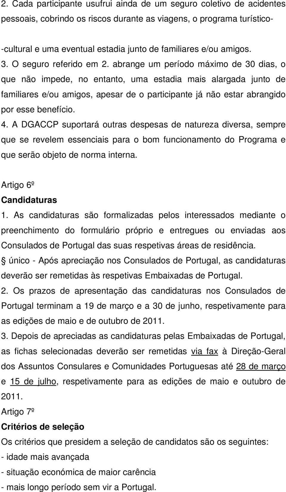 abrange um período máximo de 30 dias, o que não impede, no entanto, uma estadia mais alargada junto de familiares e/ou amigos, apesar de o participante já não estar abrangido por esse benefício. 4.