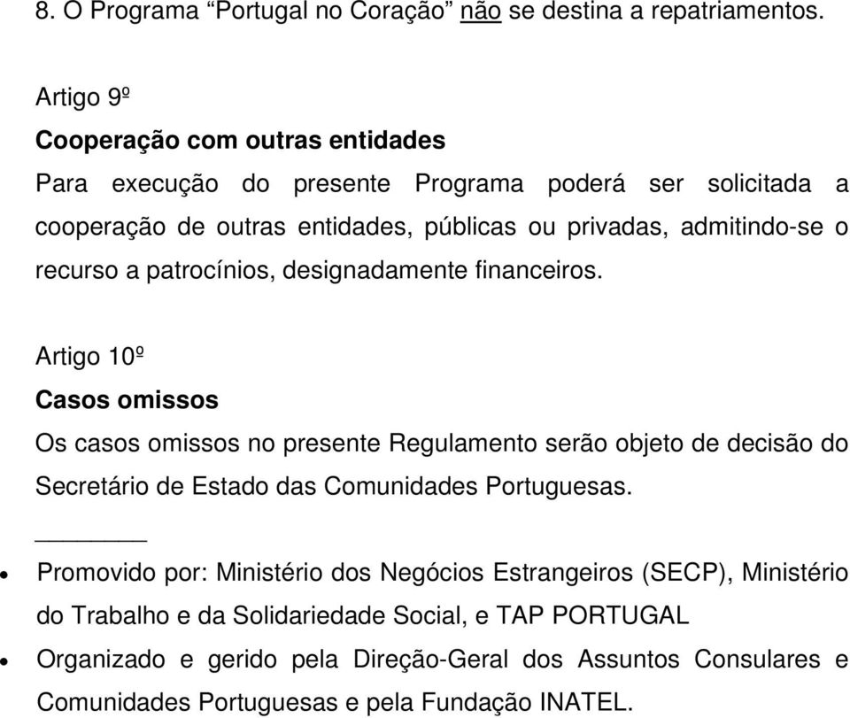 admitindo-se o recurso a patrocínios, designadamente financeiros.