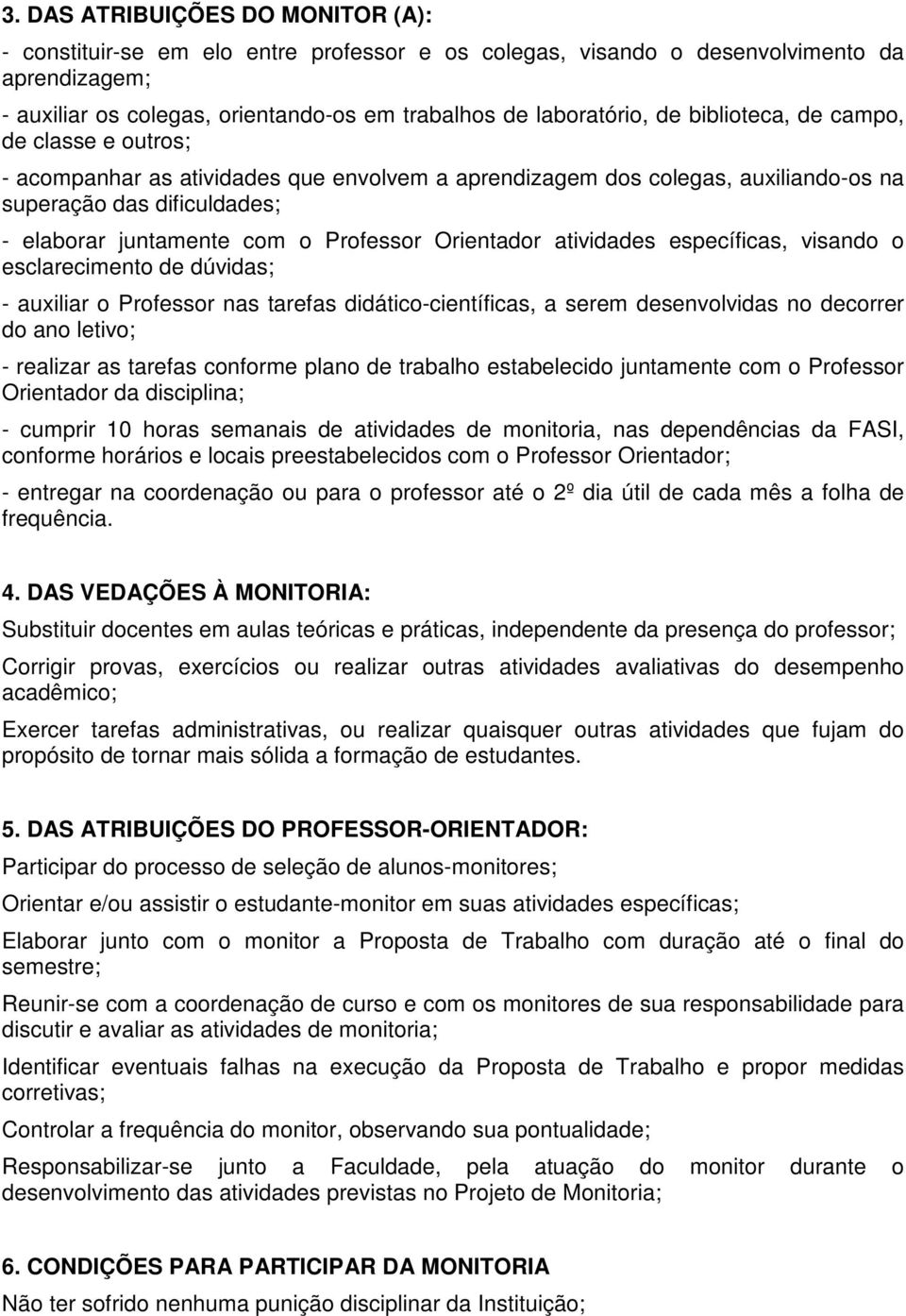 Orientador atividades específicas, visando o esclarecimento de dúvidas; - auxiliar o Professor nas tarefas didático-científicas, a serem desenvolvidas no decorrer do ano letivo; - realizar as tarefas