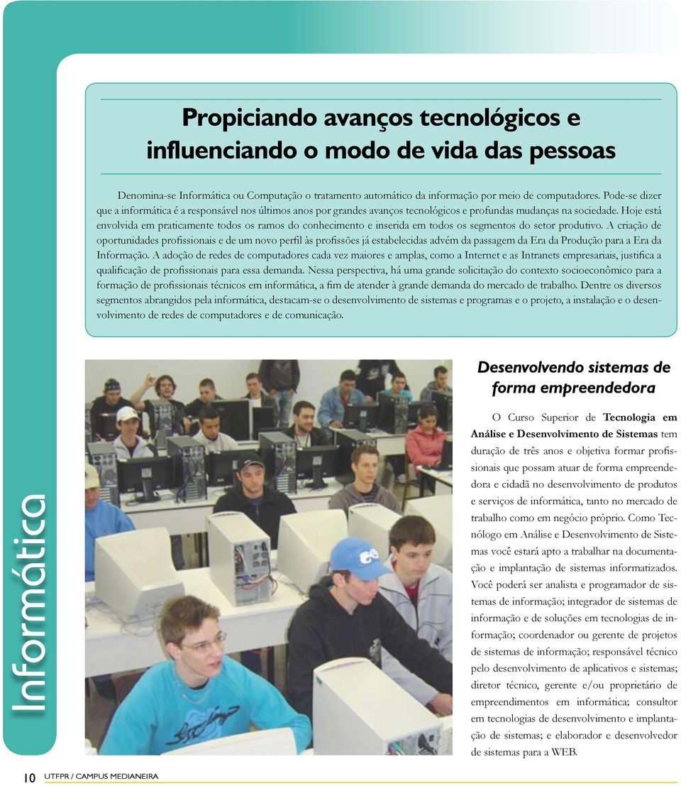 Hoje está envolvida em praticamente todos os ramos do conhecimento e inserida em todos os segmentos do setor produtivo.