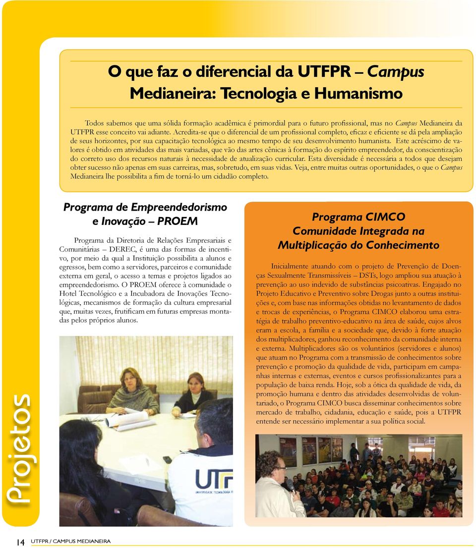 Acredita-se que o diferencial de um profissional completo, eficaz e eficiente se dá pela ampliação de seus horizontes, por sua capacitação tecnológica ao mesmo tempo de seu desenvolvimento humanista.